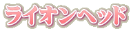 ライオンヘッド